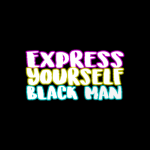 Express Yourself Black Man
